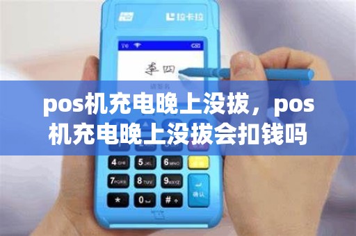 pos机充电晚上没拔，pos机充电晚上没拔会扣钱吗