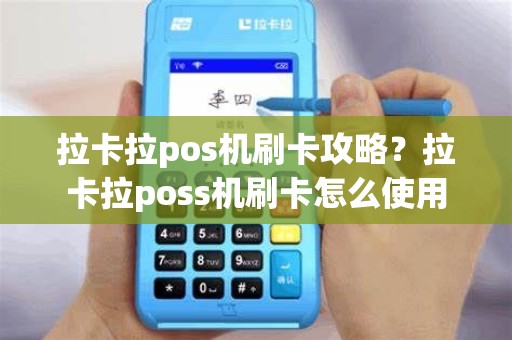 拉卡拉pos机刷卡攻略？拉卡拉poss机刷卡怎么使用