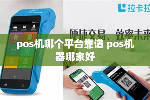 pos机哪个平台靠谱 pos机器哪家好