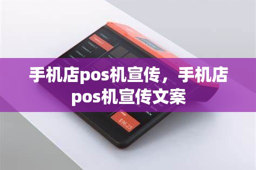 手机店pos机宣传，手机店pos机宣传文案