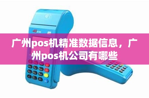 广州pos机精准数据信息，广州pos机公司有哪些