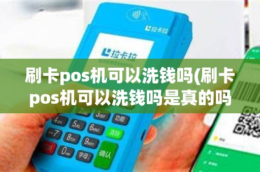 刷卡pos机可以洗钱吗(刷卡pos机可以洗钱吗是真的吗)