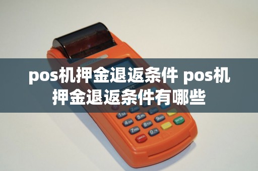 pos机押金退返条件 pos机押金退返条件有哪些