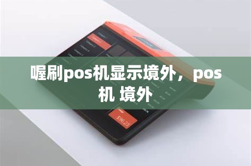 喔刷pos机显示境外，pos机 境外