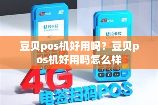 豆贝pos机好用吗？豆贝pos机好用吗怎么样