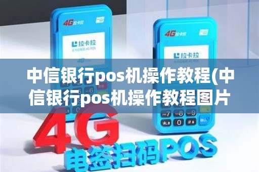 中信银行pos机操作教程(中信银行pos机操作教程图片)