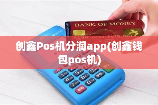 创鑫Pos机分润app(创鑫钱包pos机)