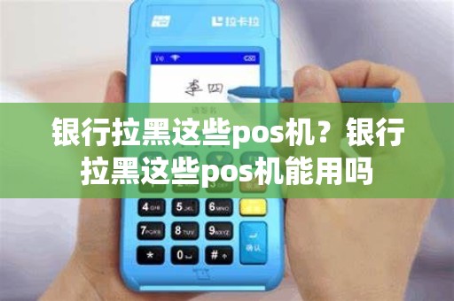 银行拉黑这些pos机？银行拉黑这些pos机能用吗