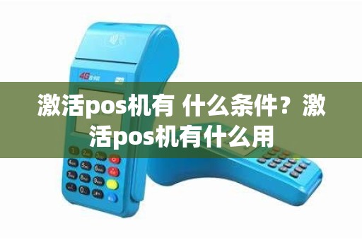 激活pos机有 什么条件？激活pos机有什么用