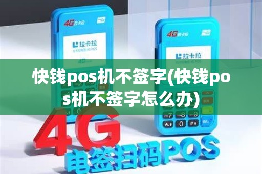 快钱pos机不签字(快钱pos机不签字怎么办)