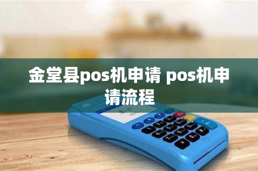 金堂县pos机申请 pos机申请流程