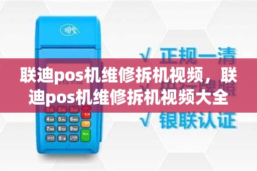 联迪pos机维修拆机视频，联迪pos机维修拆机视频大全