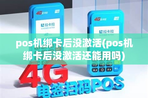 pos机绑卡后没激活(pos机绑卡后没激活还能用吗)