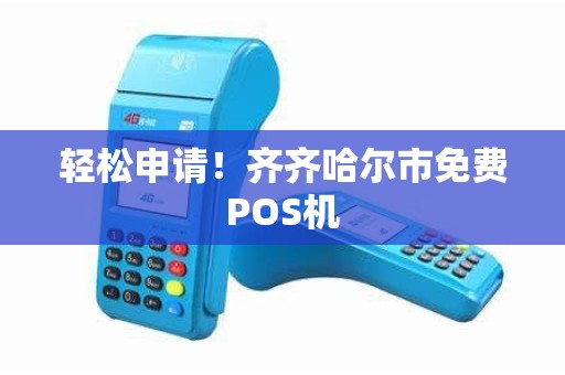 轻松申请！齐齐哈尔市免费POS机