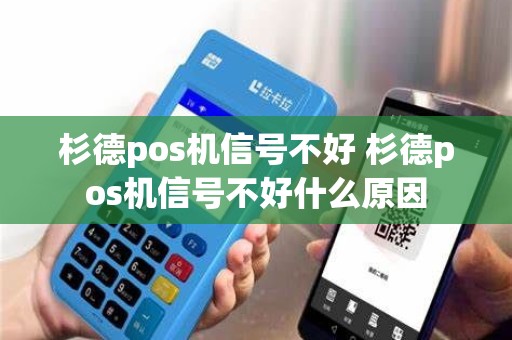 杉德pos机信号不好 杉德pos机信号不好什么原因