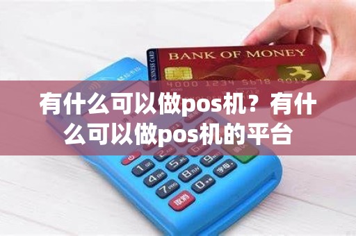 有什么可以做pos机？有什么可以做pos机的平台