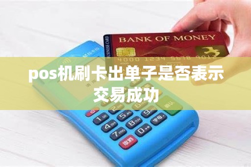 pos机刷卡出单子是否表示交易成功
