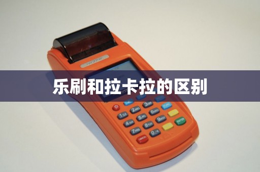 乐刷和拉卡拉的区别