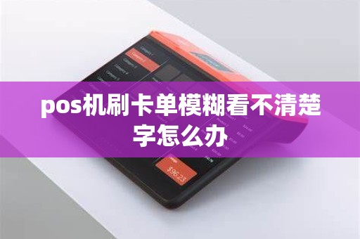pos机刷卡单模糊看不清楚字怎么办