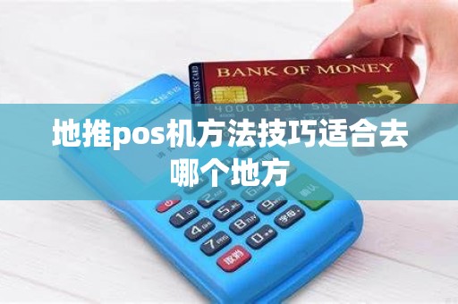 地推pos机方法技巧适合去哪个地方