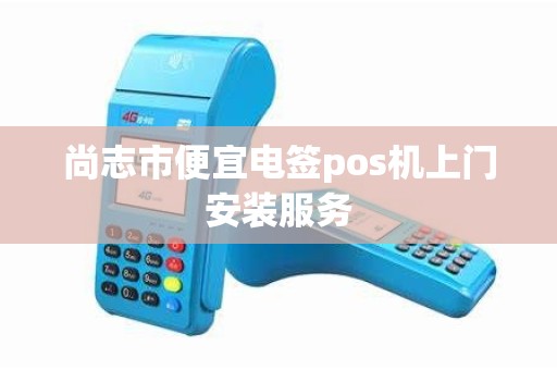 尚志市便宜电签pos机上门安装服务