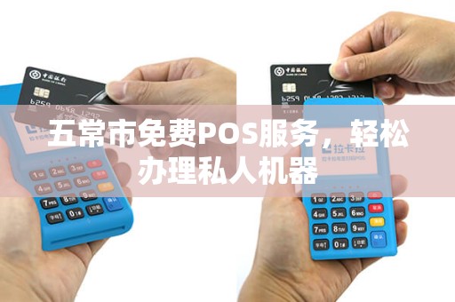 五常市免费POS服务，轻松办理私人机器