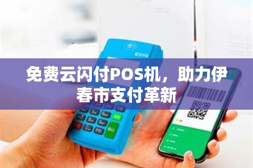 免费云闪付POS机，助力伊春市支付革新