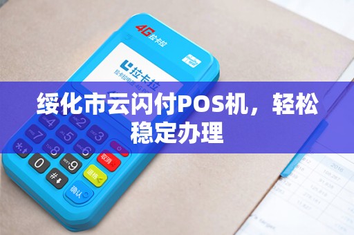 绥化市云闪付POS机，轻松稳定办理