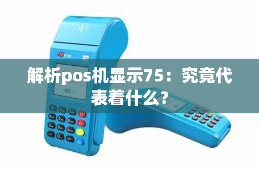 解析pos机显示75：究竟代表着什么？