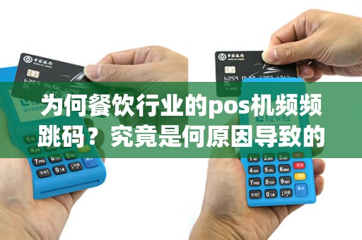为何餐饮行业的pos机频频跳码？究竟是何原因导致的？