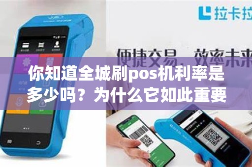 你知道全城刷pos机利率是多少吗？为什么它如此重要？