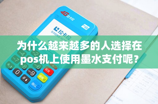 为什么越来越多的人选择在pos机上使用墨水支付呢？