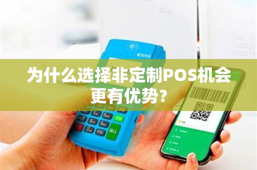 为什么选择非定制POS机会更有优势？