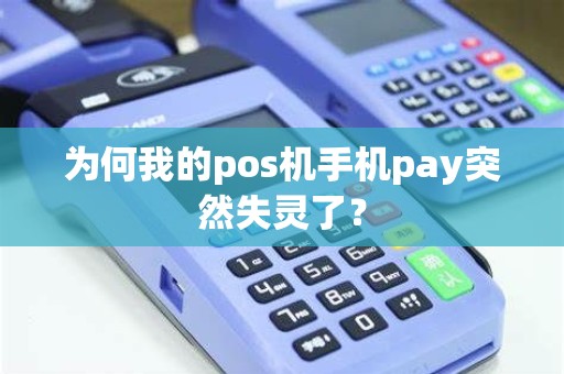 为何我的pos机手机pay突然失灵了？