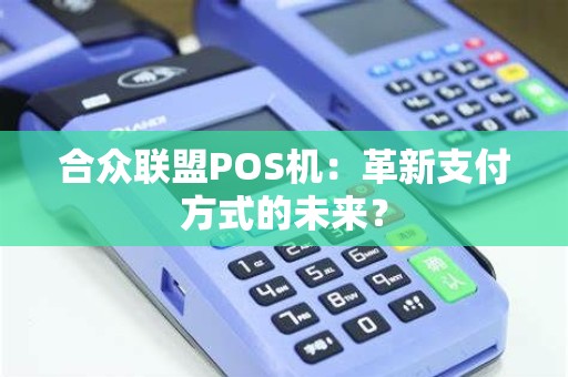 合众联盟POS机：革新支付方式的未来？