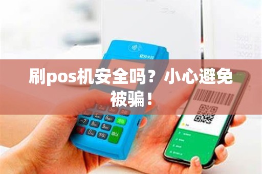 刷pos机安全吗？小心避免被骗！