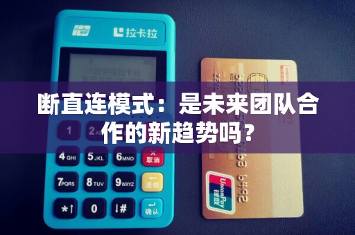断直连模式：是未来团队合作的新趋势吗？