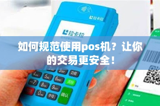如何规范使用pos机？让你的交易更安全！