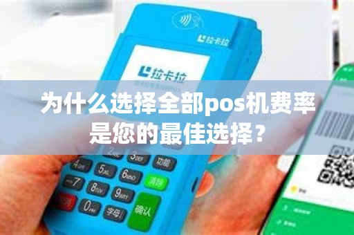 为什么选择全部pos机费率是您的最佳选择？
