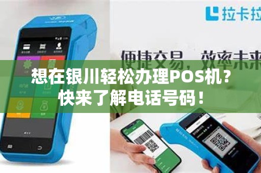 想在银川轻松办理POS机？快来了解电话号码！
