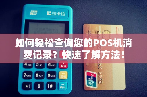如何轻松查询您的POS机消费记录？快速了解方法！
