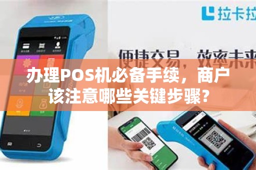 办理POS机必备手续，商户该注意哪些关键步骤？
