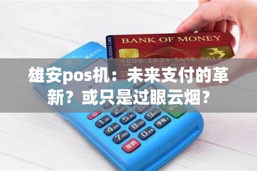 雄安pos机：未来支付的革新？或只是过眼云烟？
