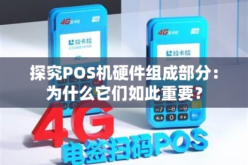 探究POS机硬件组成部分：为什么它们如此重要？