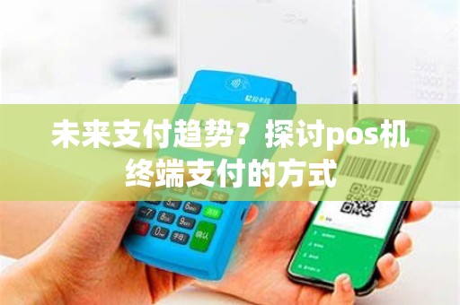 未来支付趋势？探讨pos机终端支付的方式