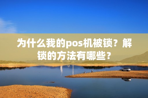 为什么我的pos机被锁？解锁的方法有哪些？