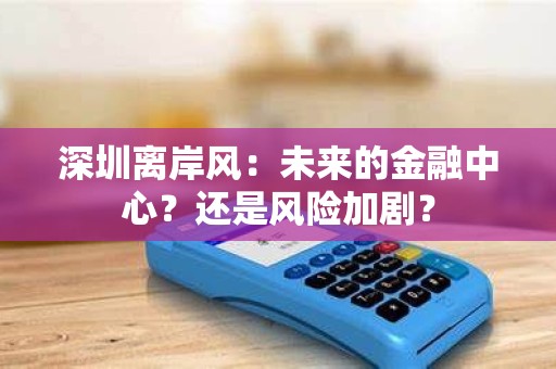 深圳离岸风：未来的金融中心？还是风险加剧？