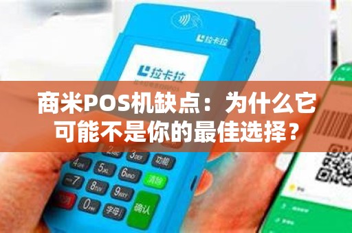 商米POS机缺点：为什么它可能不是你的最佳选择？