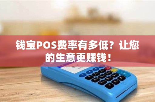 钱宝POS费率有多低？让您的生意更赚钱！