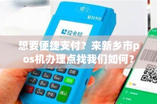 想要便捷支付？来新乡市pos机办理点找我们如何？